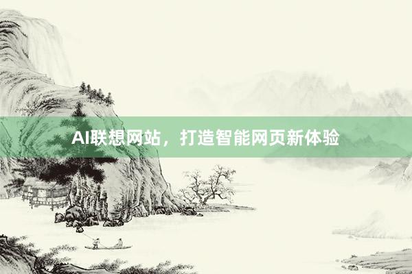 AI联想网站，打造智能网页新体验